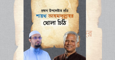 মাননীয় প্রধান উপদেষ্টার প্রতি খোলা চিঠি শায়খ আহমাদুল্লাহ’র